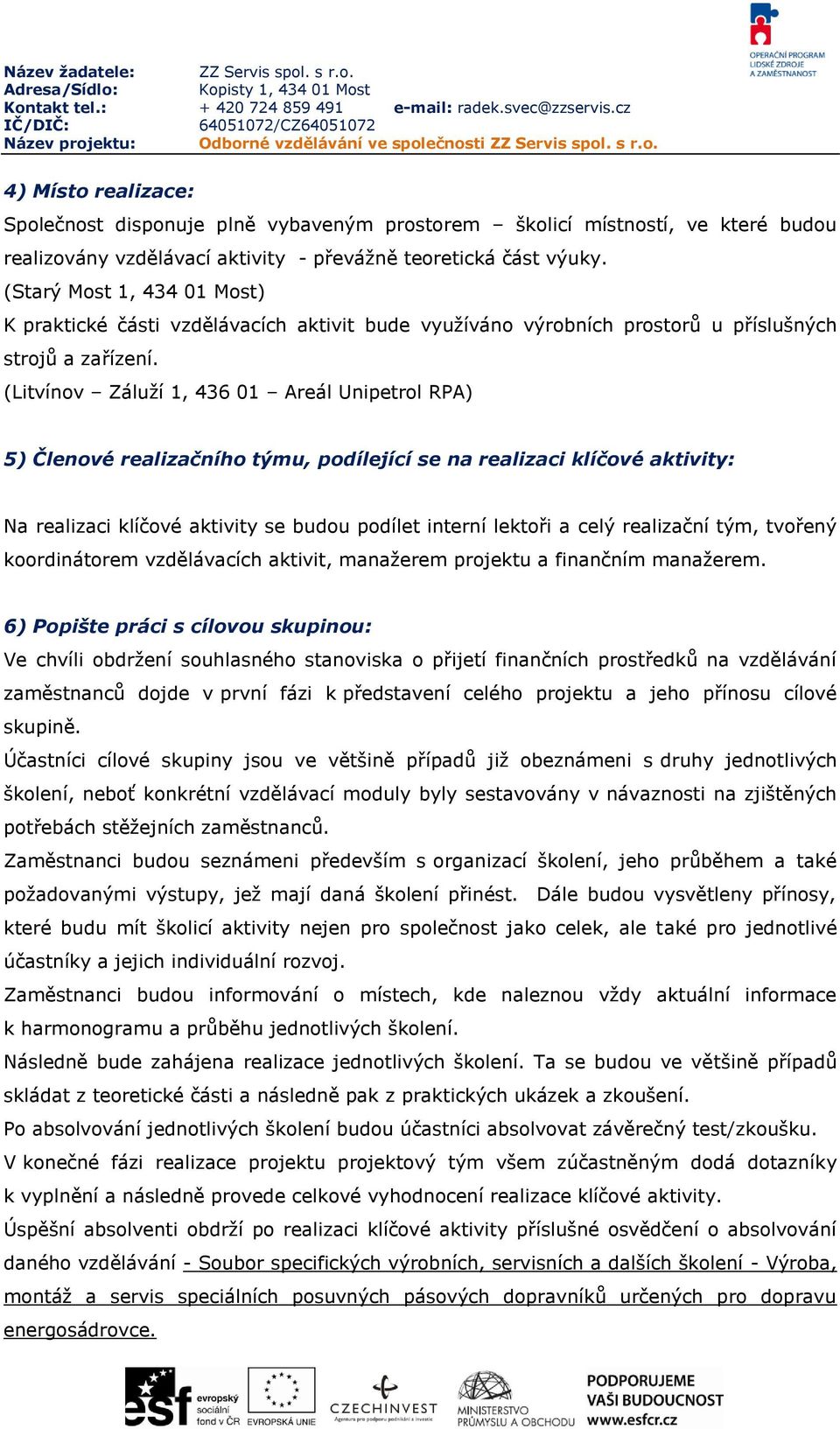 (Litvínov Záluží 1, 436 01 Areál Unipetrol RPA) 5) Členové realizačního týmu, podílející se na realizaci klíčové aktivity: Na realizaci klíčové aktivity se budou podílet interní lektoři a celý