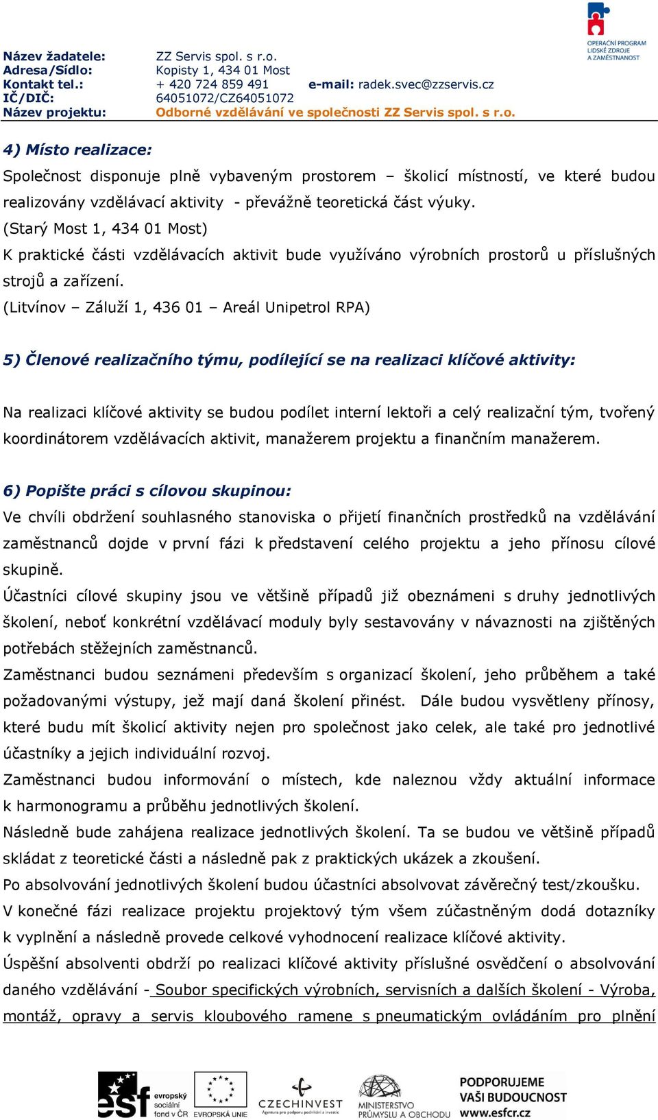 (Litvínov Záluží 1, 436 01 Areál Unipetrol RPA) 5) Členové realizačního týmu, podílející se na realizaci klíčové aktivity: Na realizaci klíčové aktivity se budou podílet interní lektoři a celý