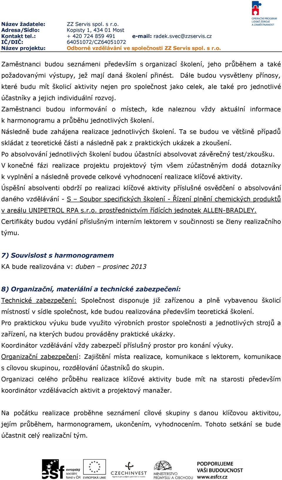 Zaměstnanci budou informování o místech, kde naleznou vždy aktuální informace k harmonogramu a průběhu jednotlivých školení. Následně bude zahájena realizace jednotlivých školení.