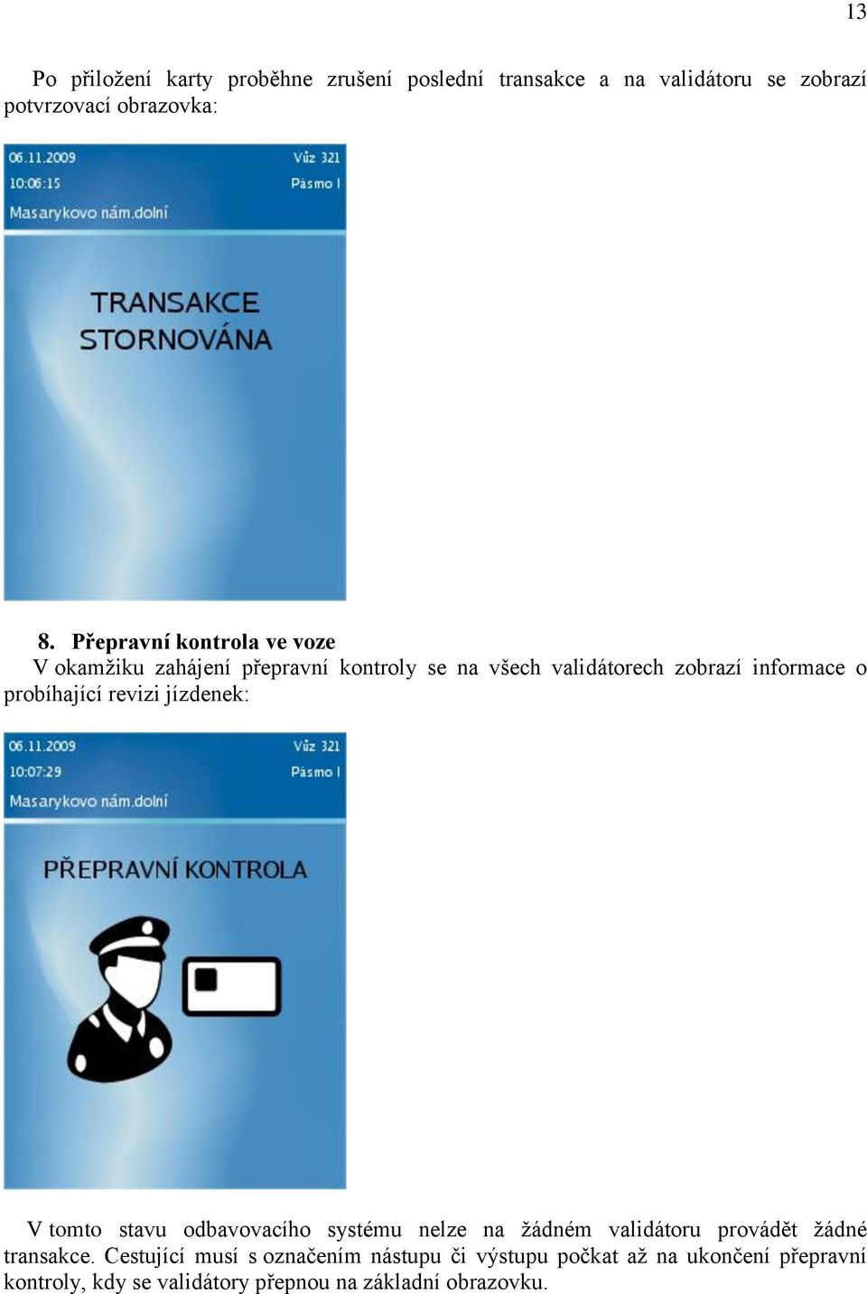 probíhající revizi jízdenek: V tomto stavu odbavovacího systému nelze na žádném validátoru provádět žádné transakce.