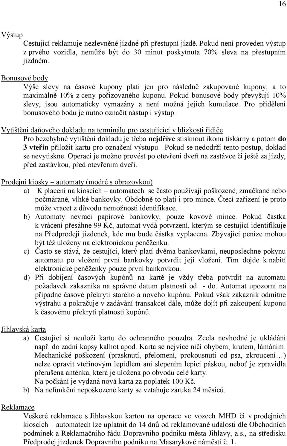 Pokud bonusové body převyšují 10% slevy, jsou automaticky vymazány a není možná jejich kumulace. Pro přidělení bonusového bodu je nutno označit nástup i výstup.