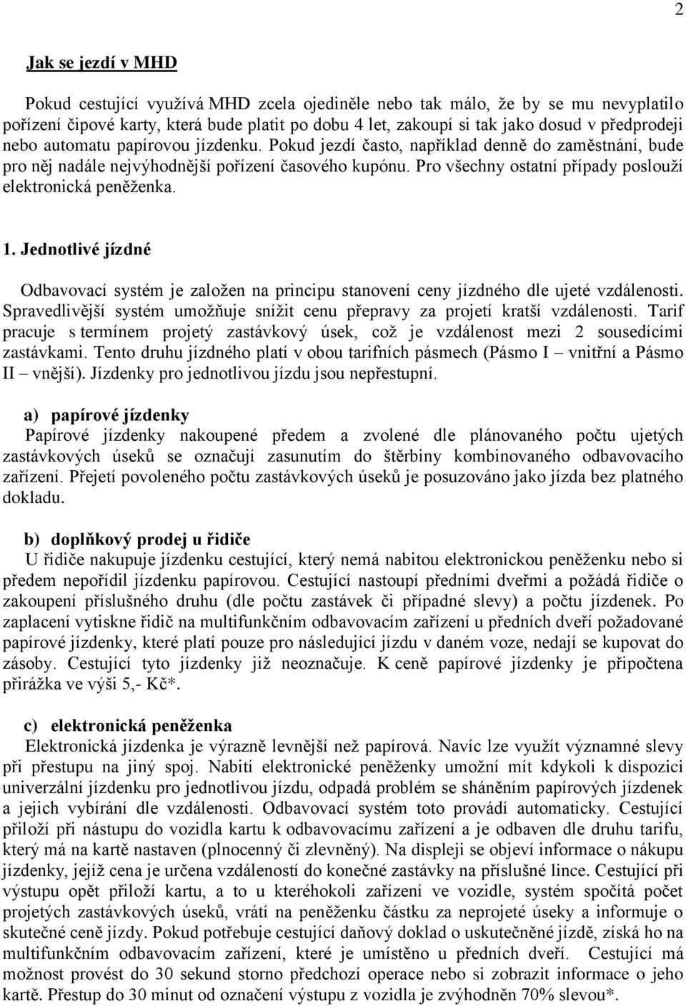 Pro všechny ostatní případy poslouží elektronická peněženka. 1. Jednotlivé jízdné Odbavovací systém je založen na principu stanovení ceny jízdného dle ujeté vzdálenosti.