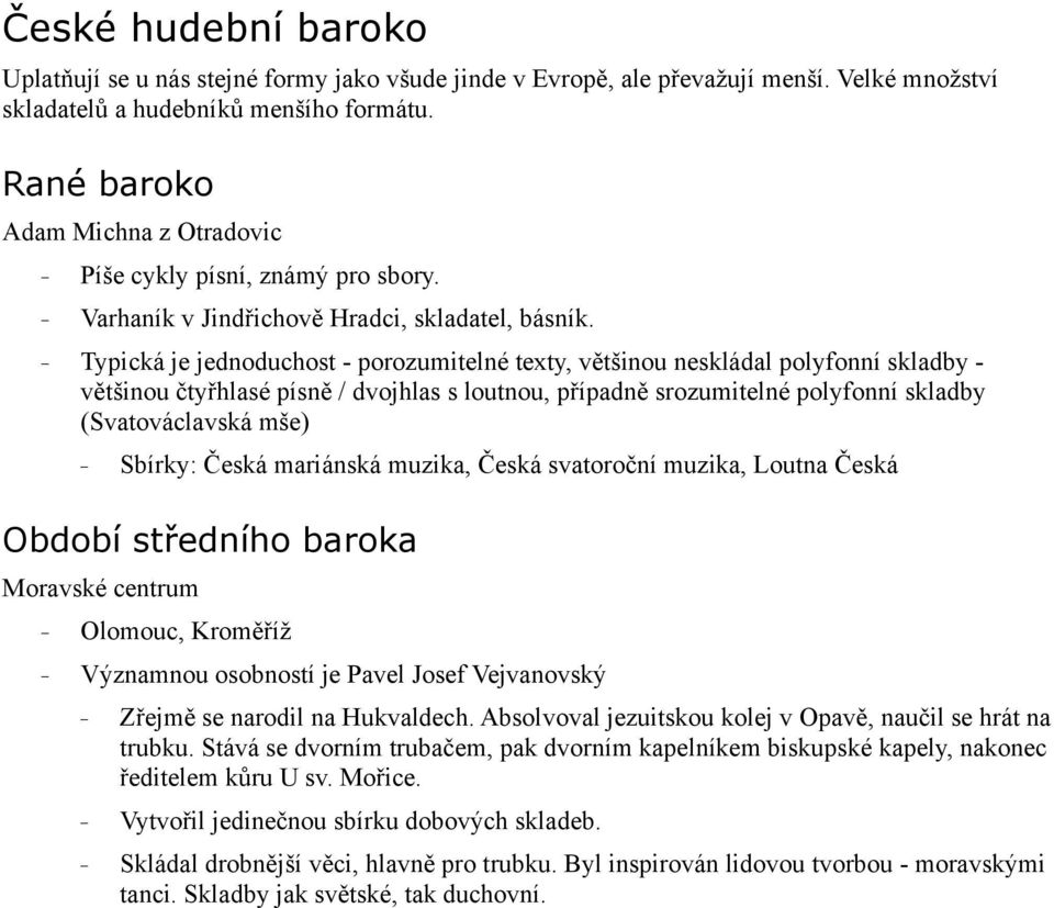 Typická je jednoduchost - porozumitelné texty, většinou neskládal polyfonní skladby - většinou čtyřhlasé písně / dvojhlas s loutnou, případně srozumitelné polyfonní skladby (Svatováclavská mše)