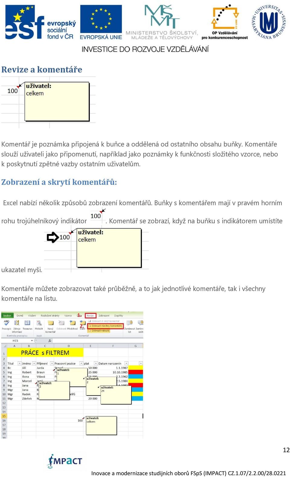 uživatelům. Zobrazení a skrytí komentářů: Excel nabízí několik způsobů zobrazení komentářů.