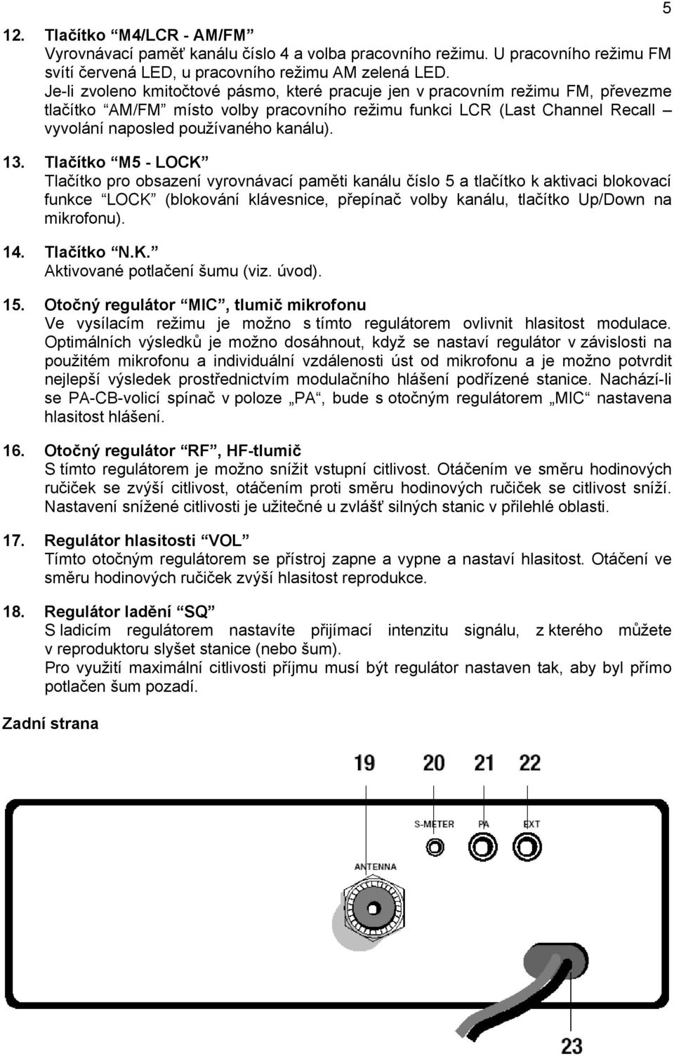 13. Tlačítko M5 - LOCK Tlačítko pro obsazení vyrovnávací paměti kanálu číslo 5 a tlačítko k aktivaci blokovací funkce LOCK (blokování klávesnice, přepínač volby kanálu, tlačítko Up/Down na mikrofonu).