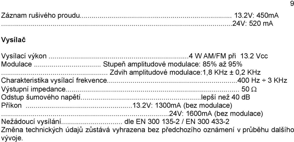 ..400 Hz 3 KHz Výstupní impedance... 50 Ω Odstup šumového napětí...lepší než 40 db Příkon...13.2V: 1300mA (bez modulace).