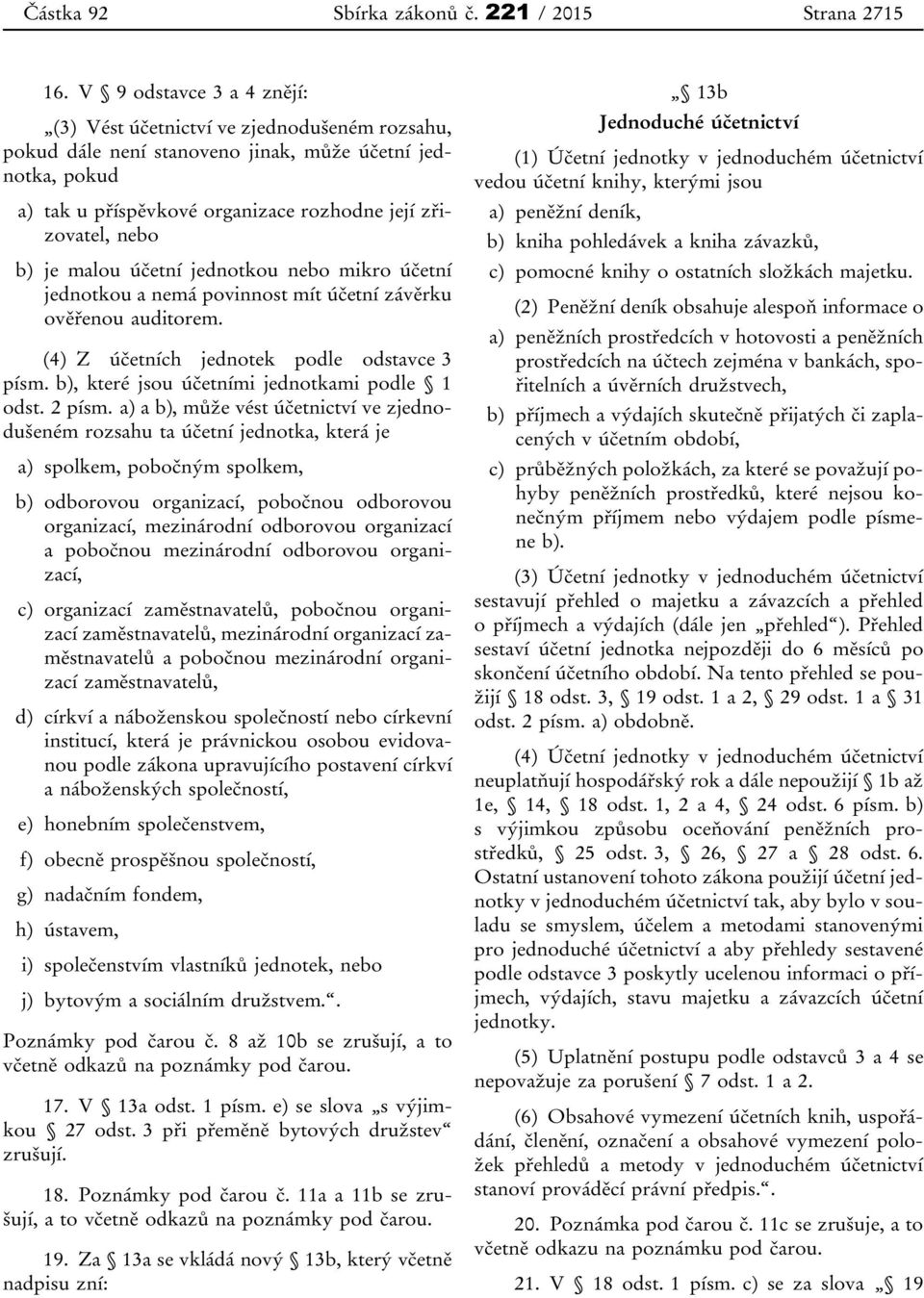 je malou účetní jednotkou nebo mikro účetní jednotkou a nemá povinnost mít účetní závěrku ověřenou auditorem. (4) Z účetních jednotek podle odstavce 3 písm.