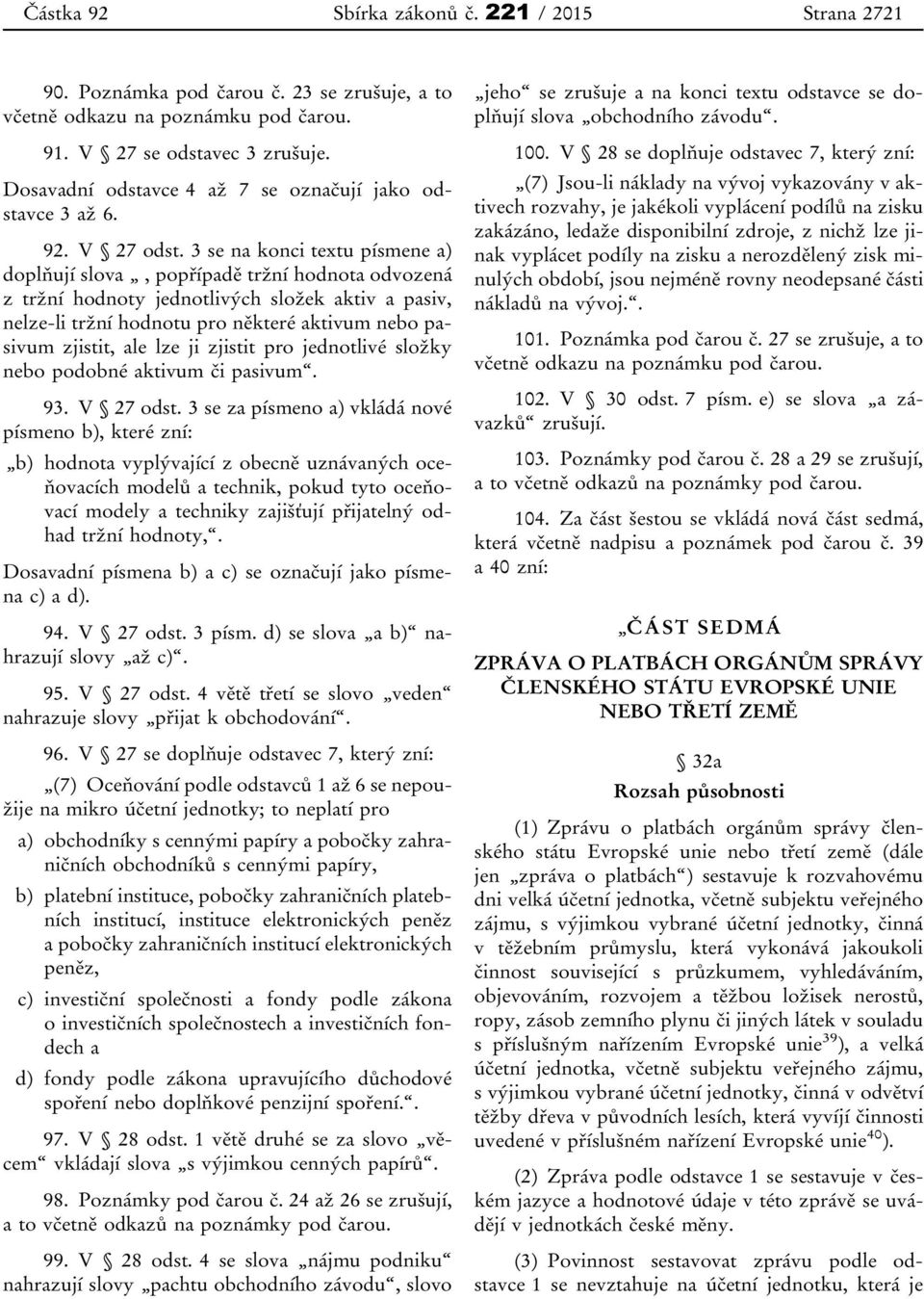 3 se na konci textu písmene a) doplňují slova, popřípadě tržní hodnota odvozená z tržní hodnoty jednotlivých složek aktiv a pasiv, nelze-li tržní hodnotu pro některé aktivum nebo pasivum zjistit, ale