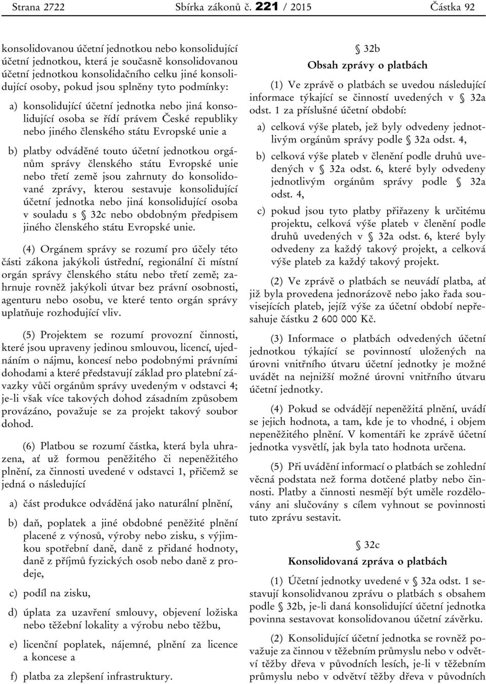 splněny tyto podmínky: a) konsolidující účetní jednotka nebo jiná konsolidující osoba se řídí právem České republiky nebo jiného členského státu Evropské unie a b) platby odváděné touto účetní