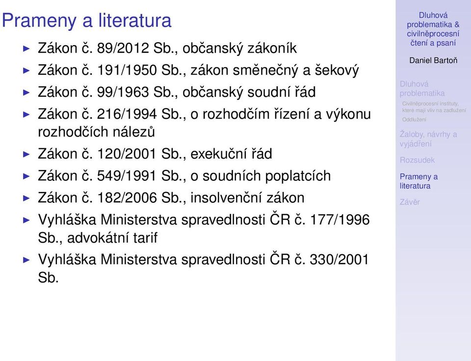 , exekuční řád Zákon č. 549/1991 Sb., o soudních poplatcích Zákon č. 182/2006 Sb.