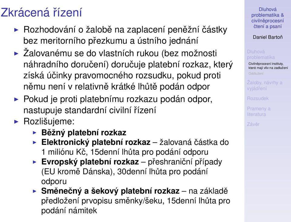 nastupuje standardní civilní řízení Rozlišujeme: Běžný platební rozkaz Elektronický platební rozkaz žalovaná částka do 1 miliónu Kč, 15denní lhůta pro podání odporu Evropský