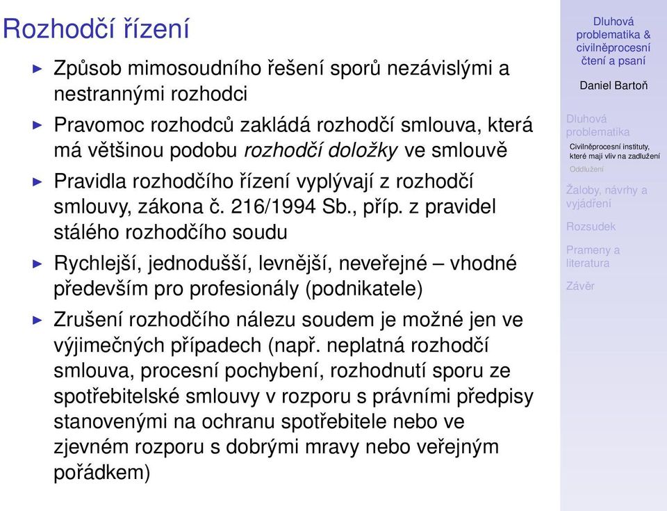 z pravidel stálého rozhodčího soudu Rychlejší, jednodušší, levnější, neveřejné vhodné především pro profesionály (podnikatele) Zrušení rozhodčího nálezu soudem je možné jen