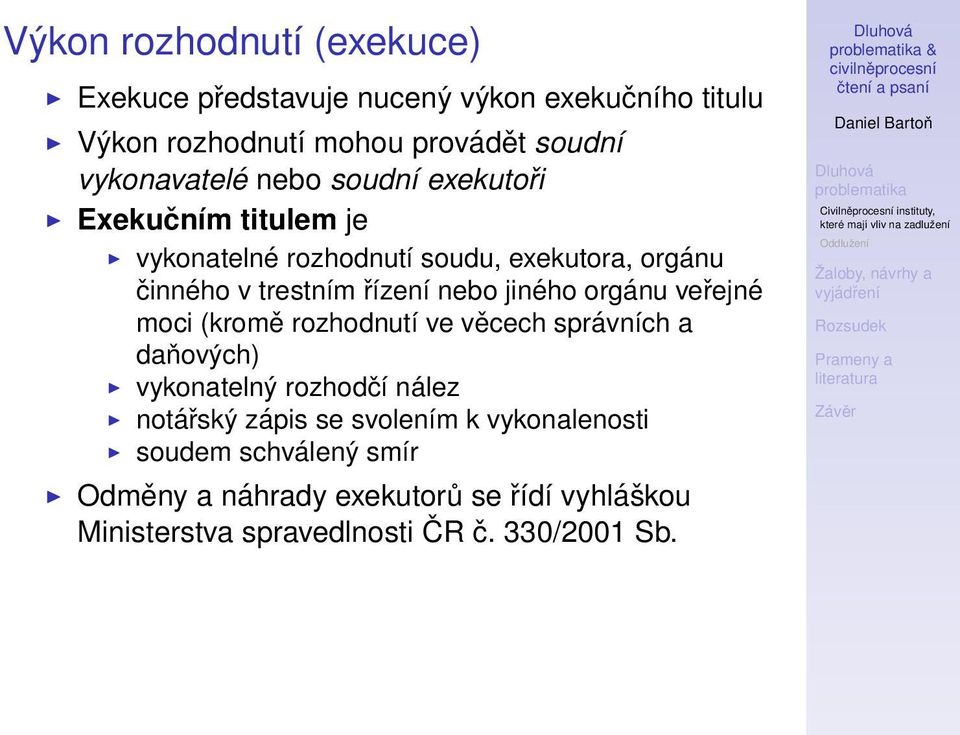 řízení nebo jiného orgánu veřejné moci (kromě rozhodnutí ve věcech správních a daňových) vykonatelný rozhodčí nález notářský