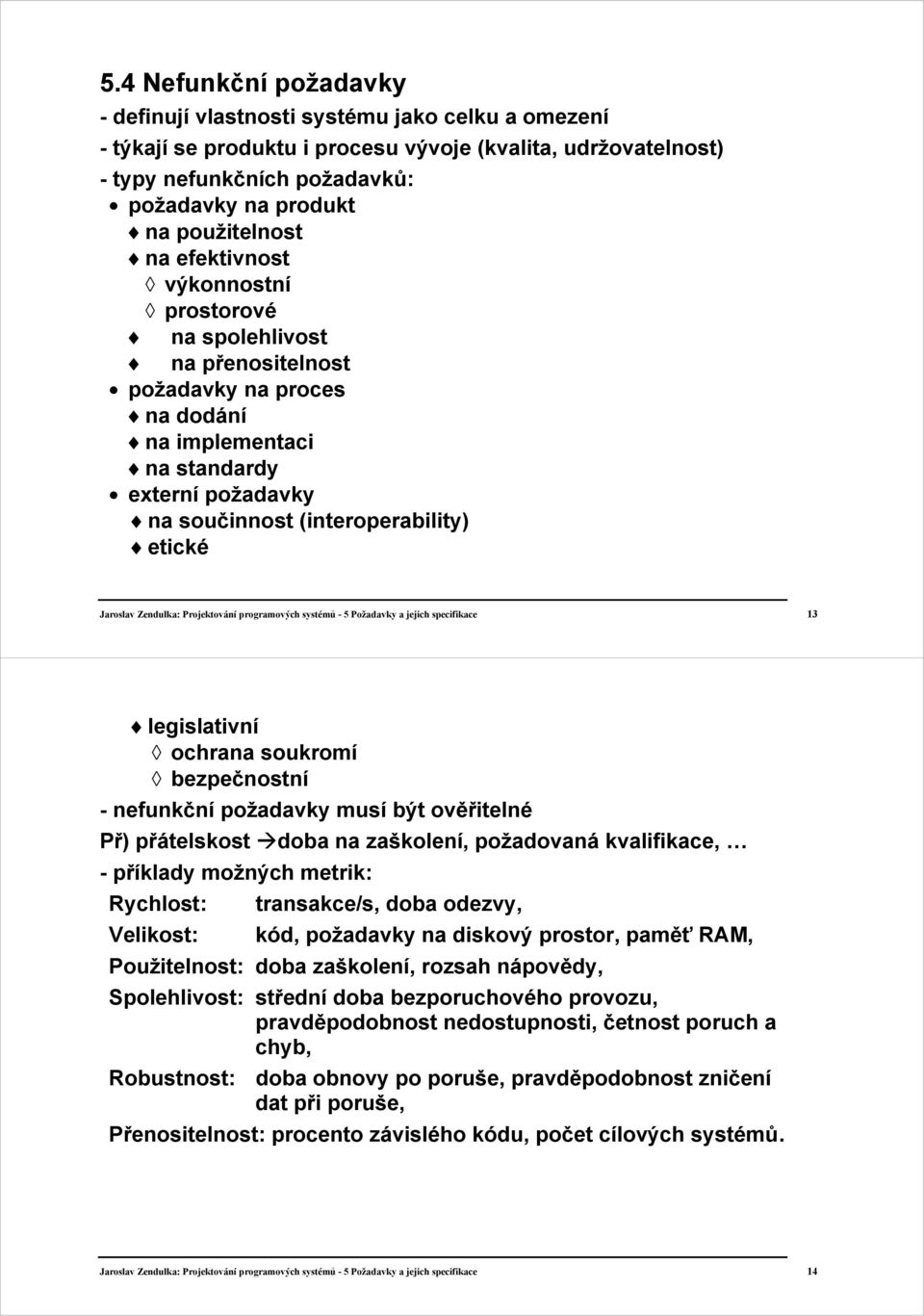 Zendulka: Projektování programových systémů - 5 Požadavky a jejich specifikace 13 legislativní ochrana soukromí bezpečnostní - nefunkční požadavky musí být ověřitelné Př) přátelskost doba na