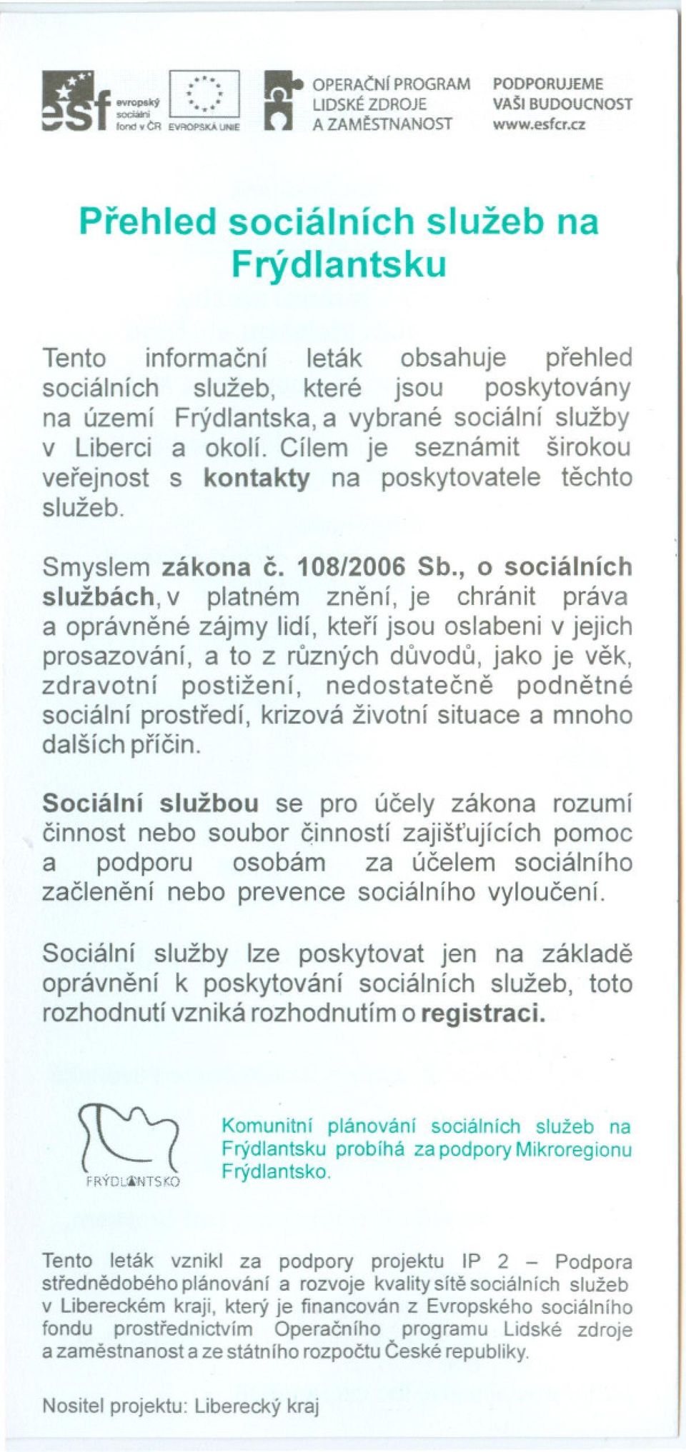 Cílem je seznámit širokou verejnost s kontakty na poskytovatele techto služeb. Smyslem zákona c. 108/2006 Sb.