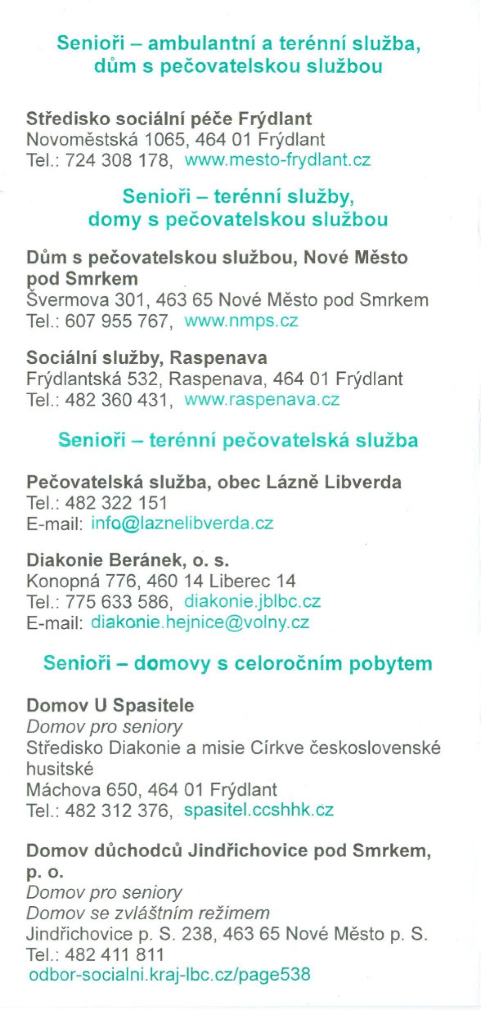 cz Sociální služby, Raspenava Frýdlantská 532, Raspenava, 464 01 Frýdlant Tel.: 482 360431, www.raspenava.cz Seniori - terénní pecovatelská služba Pecovatelská služba, obec Lázne Libverda Tel.