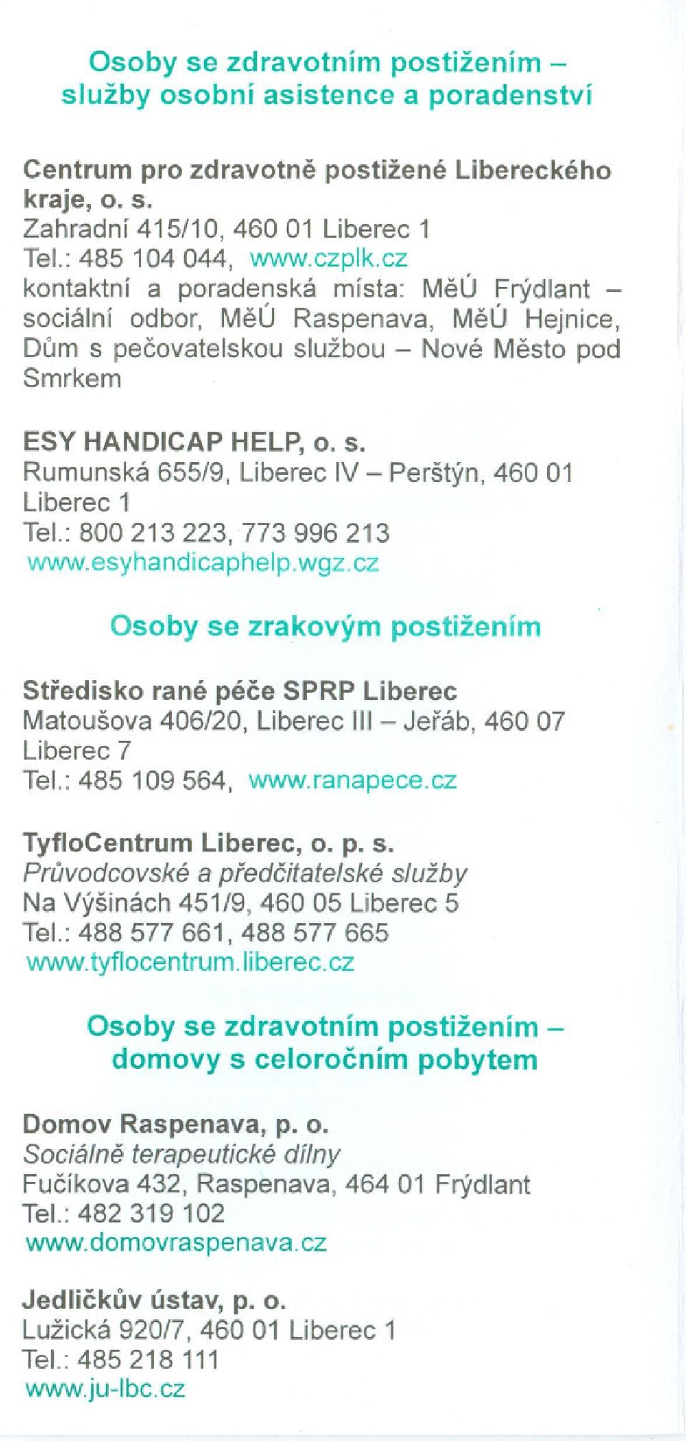 : 800213223,773996213 www.esyhandicaphelp.wgz.cz Osoby se zrakovým postižením Stredisko rané péce SPRP Liberec Matoušova 406/20, Liberec III - Jeráb, 46007 Liberec 7 Tel.: 485 109564, www.ranapece.