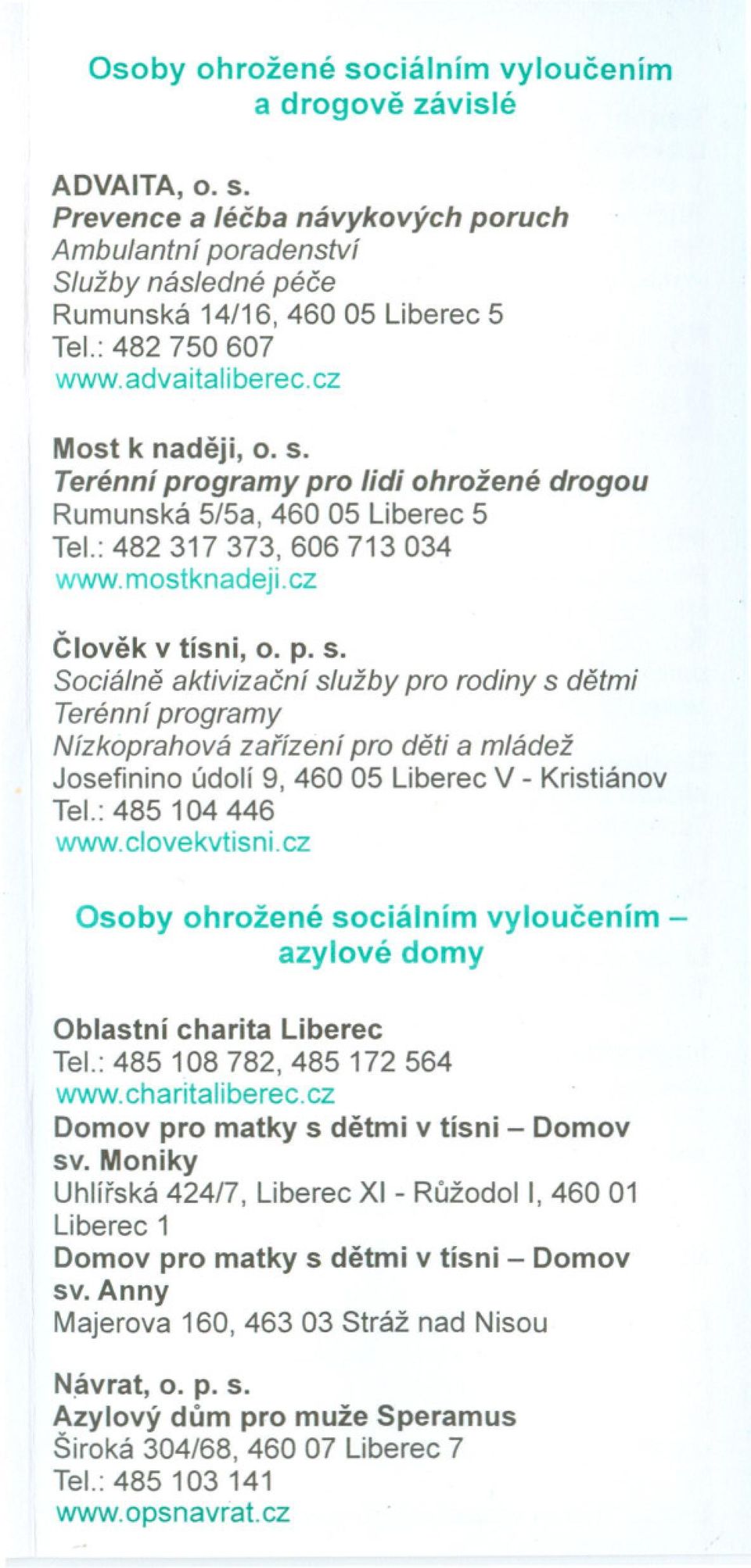 Terénní programy pro lidi ohrožené drogou Rumunská 5/5a, 460 05 Liberec 5 Tel.: 482 317 373,606713034 www.mostknadeji.cz Clovek v tísni, o. p. s.