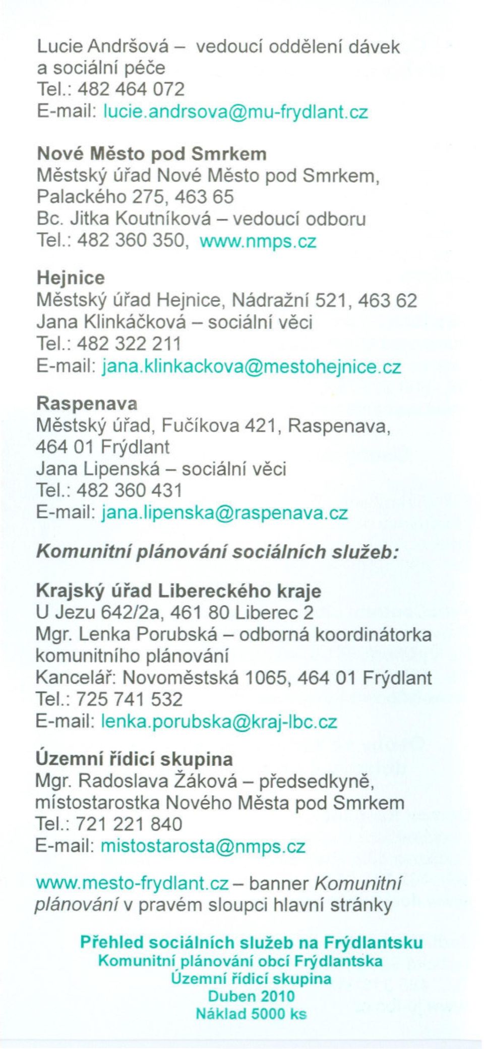 klinkackova@mestohejnice.cz Raspenava Mestský úrad, Fucíkova 421, Raspenava, 464 01 Frýdlant Jana Lipenská - sociální veci Tel.: 482 360431 E-mail: jana.lipenska@raspenava.