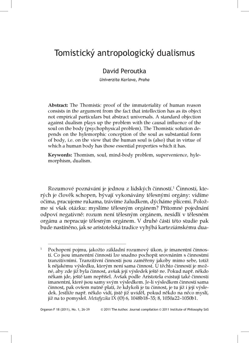 A standard objection against dualism plays up the problem with the causal influence of the soul on the body (psychophysical problem).