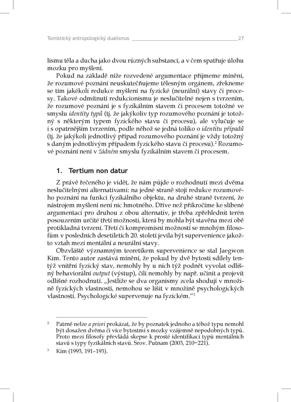 Takové odmítnutí redukcionismu je neslučitelné nejen s tvrzením, že rozumové poznání je s fyzikálním stavem či procesem totožné ve smyslu identity typů (tj.