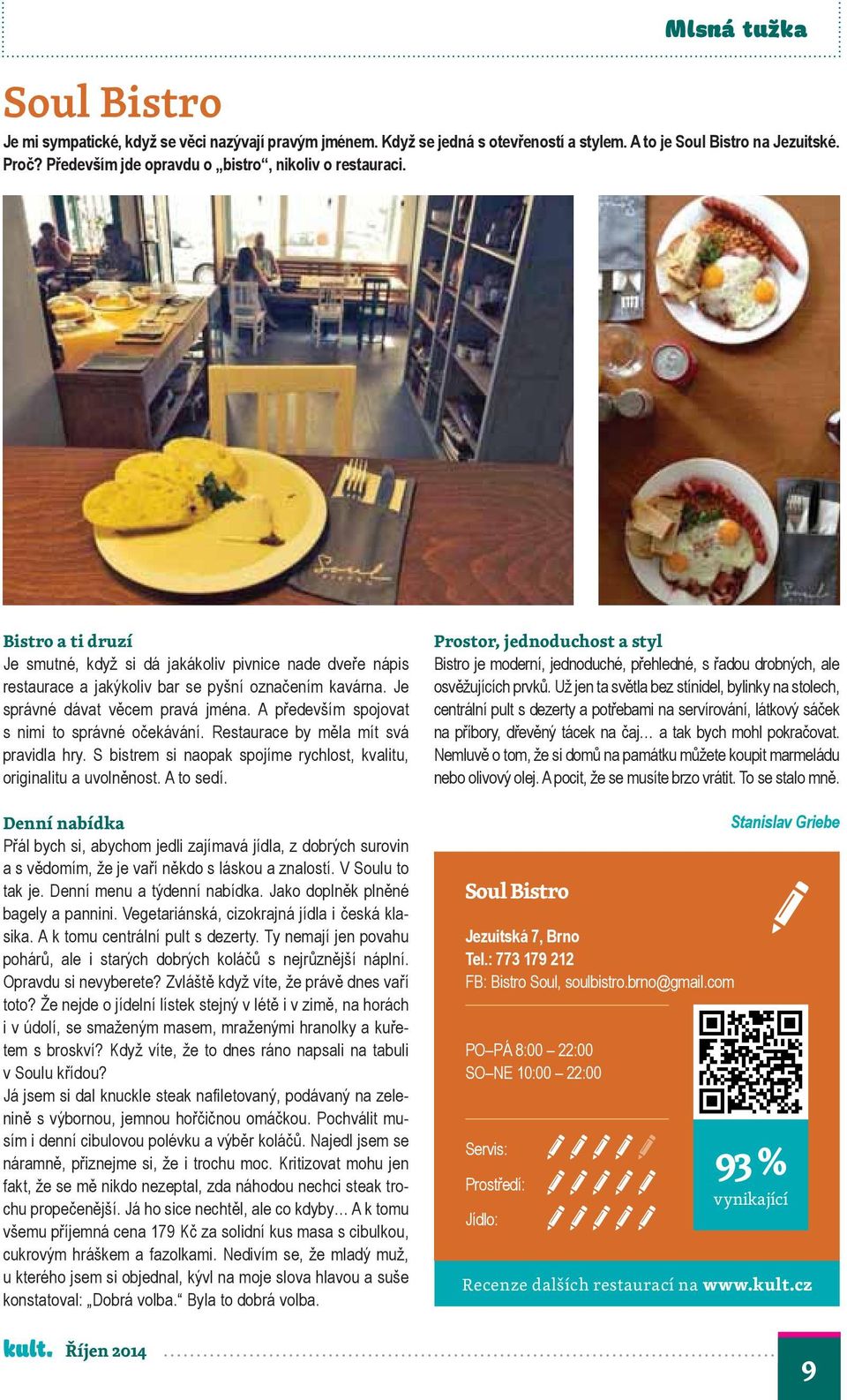 Je správné dávat věcem pravá jména. A především spojovat s nimi to správné očekávání. Restaurace by měla mít svá pravidla hry. S bistrem si naopak spojíme rychlost, kvalitu, originalitu a uvolněnost.