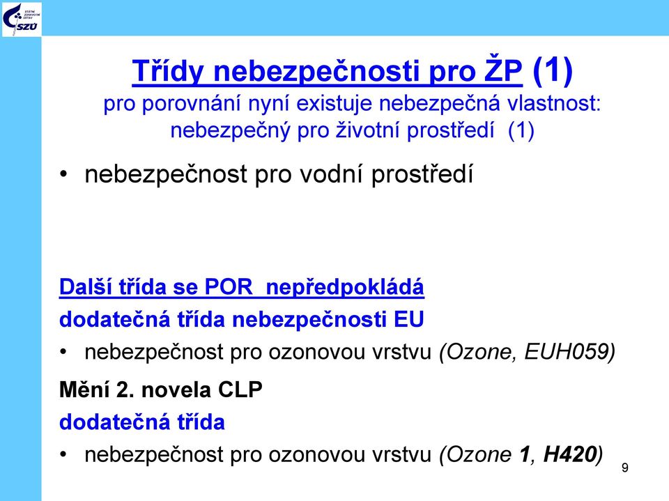 POR nepředpokládá dodatečná třída nebezpečnosti EU nebezpečnost pro ozonovou vrstvu