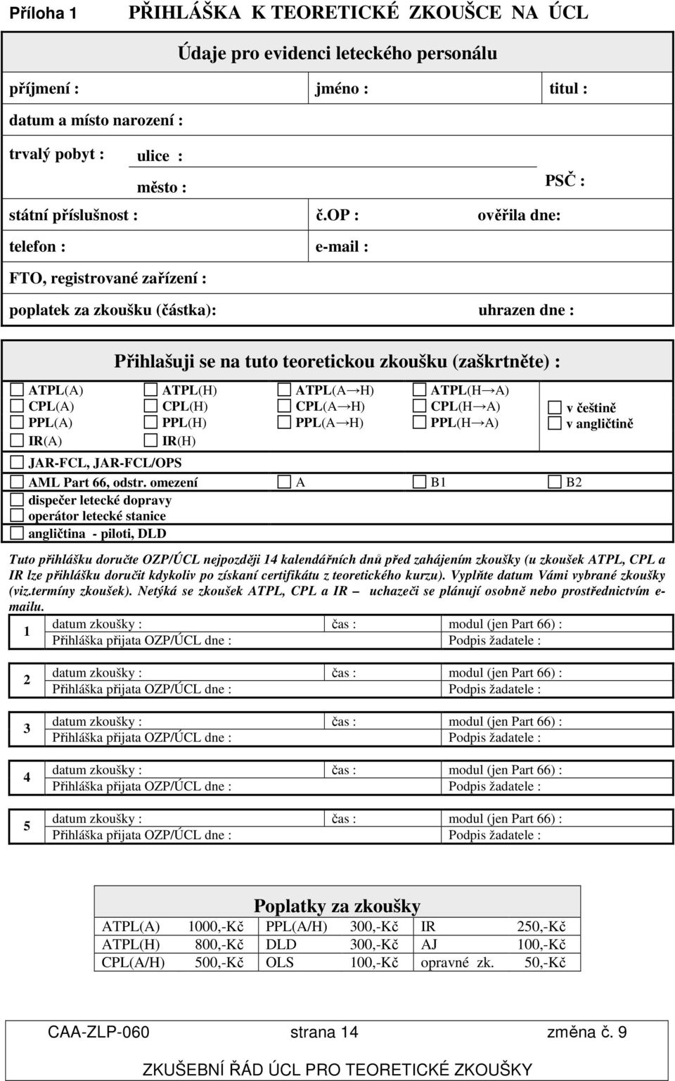 A) CPL(A) CPL(H) CPL(A H) CPL(H A) PPL(A) PPL(H) PPL(A H) PPL(H A) IR(A) IR(H) JAR-FCL, JAR-FCL/OPS AML Part 66, odstr.