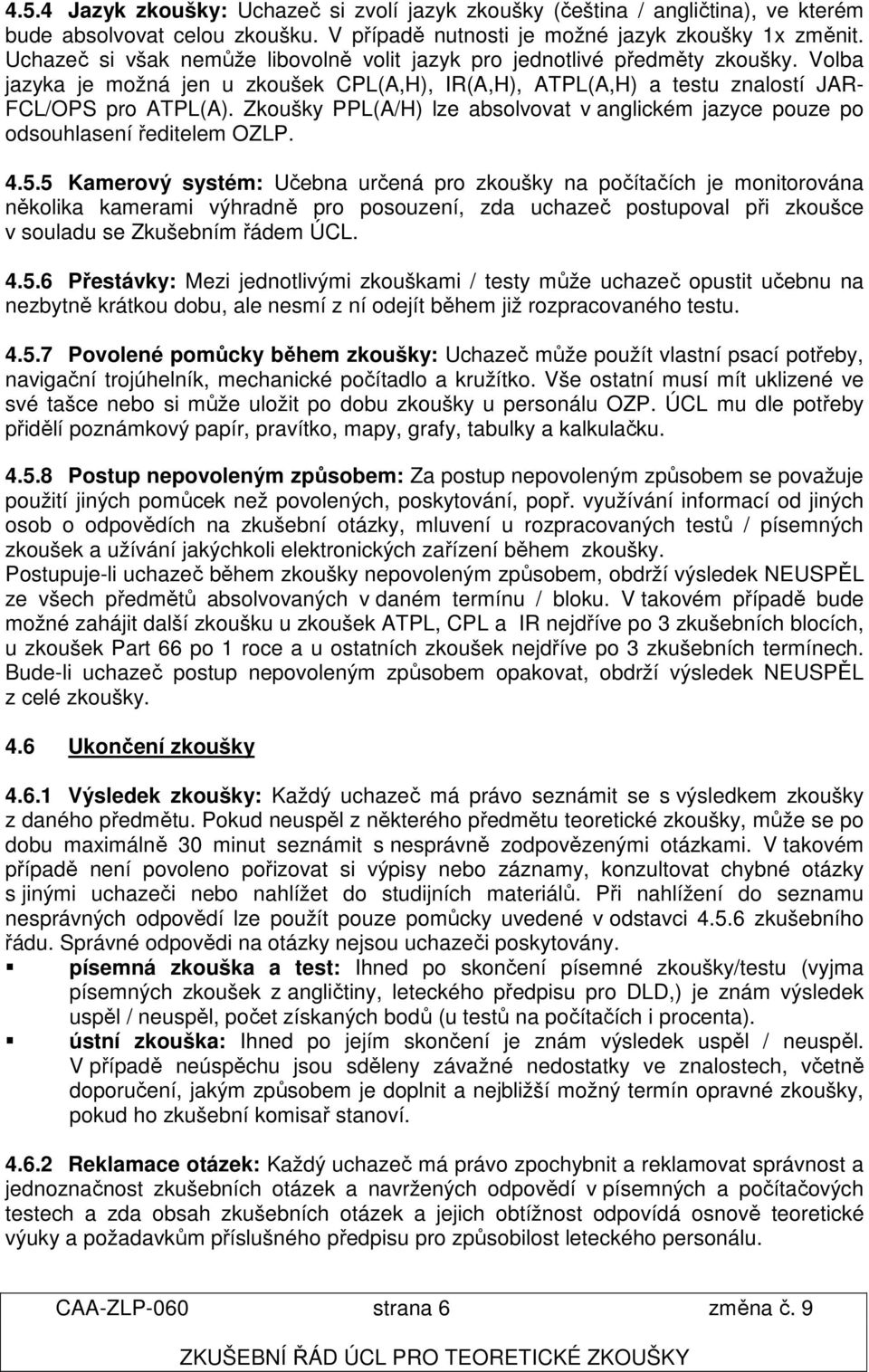 Zkoušky PPL(A/H) lze absolvovat v anglickém jazyce pouze po odsouhlasení ředitelem OZLP. 4.5.