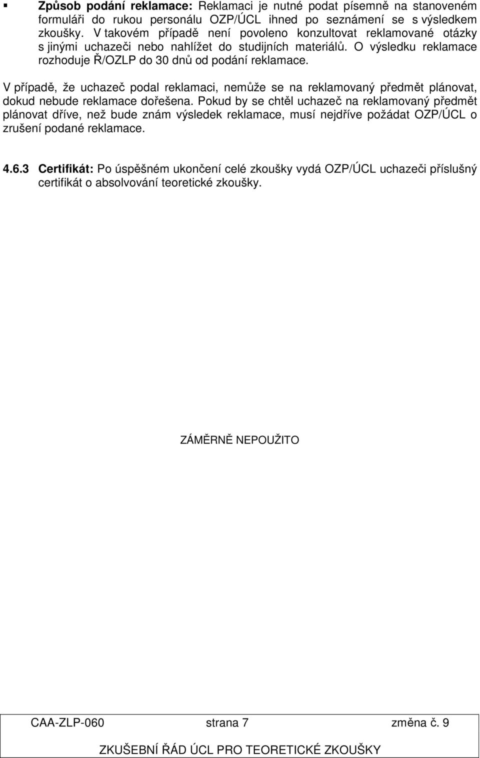 V případě, že uchazeč podal reklamaci, nemůže se na reklamovaný předmět plánovat, dokud nebude reklamace dořešena.