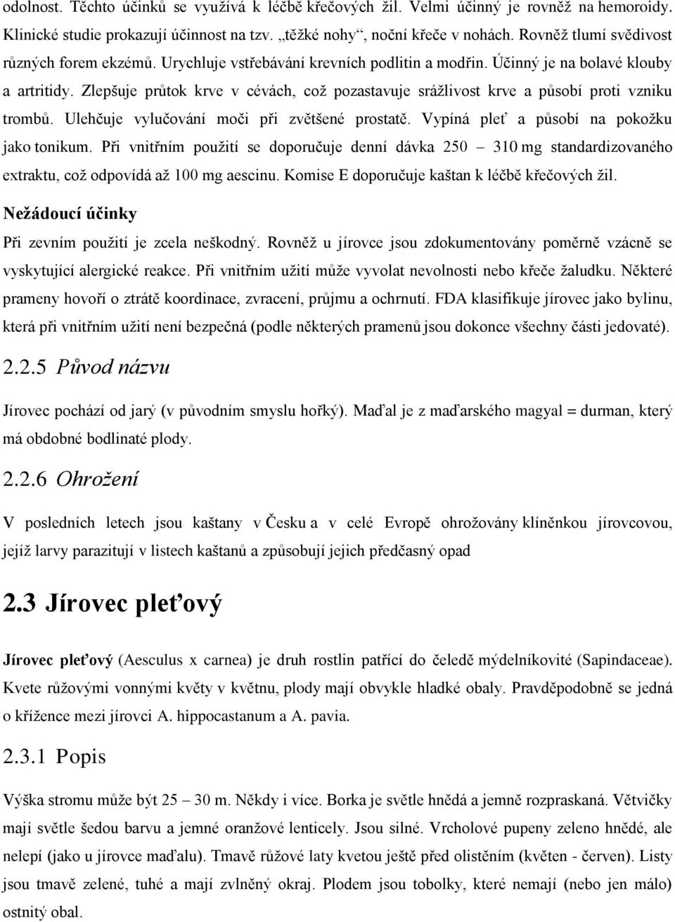 Zlepšuje průtok krve v cévách, což pozastavuje srážlivost krve a působí proti vzniku trombů. Ulehčuje vylučování moči při zvětšené prostatě. Vypíná pleť a působí na pokožku jako tonikum.