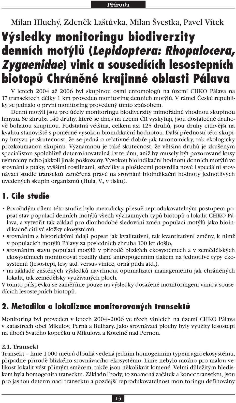 V rámci České republiky se jednalo o první monitoring provedený tímto způsobem. Denní motýli jsou pro účely monitoringu biodiverzity mimořádně vhodnou skupinou hmyzu.