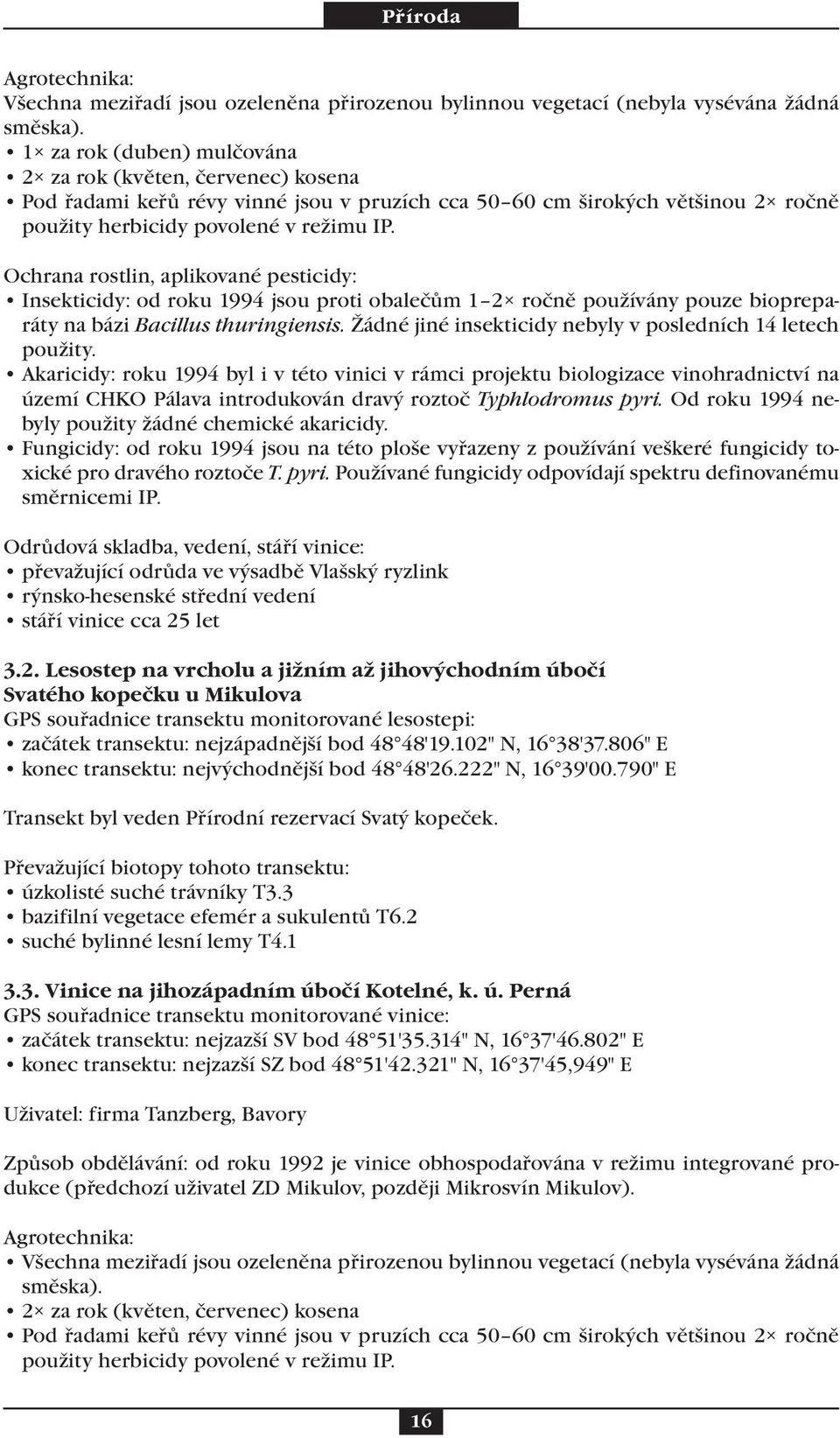 Ochrana rostlin, aplikované pesticidy: Insekticidy: od roku 1994 jsou proti obalečům 1 2 ročně používány pouze biopreparáty na bázi Bacillus thuringiensis.