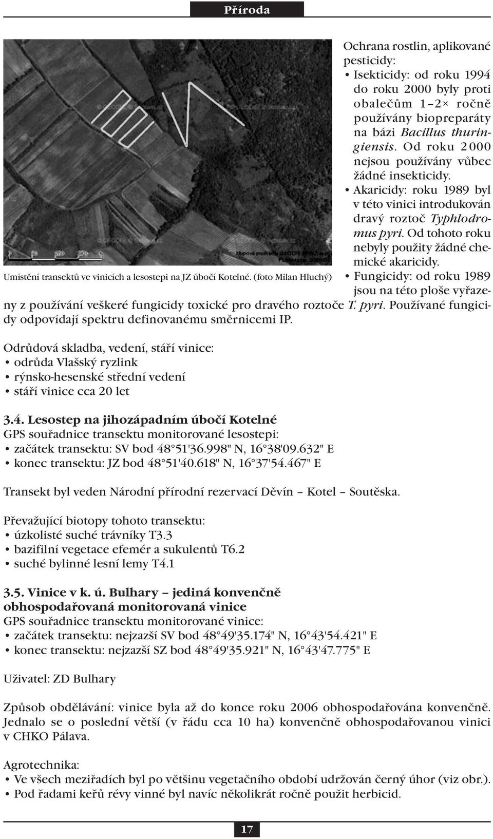 Umístění transektů ve vinicích a lesostepi na JZ úbočí Kotelné. (foto Milan Hluchý) Fungicidy: od roku 1989 jsou na této ploše vyřazeny z používání veškeré fungicidy toxické pro dravého roztoče T.