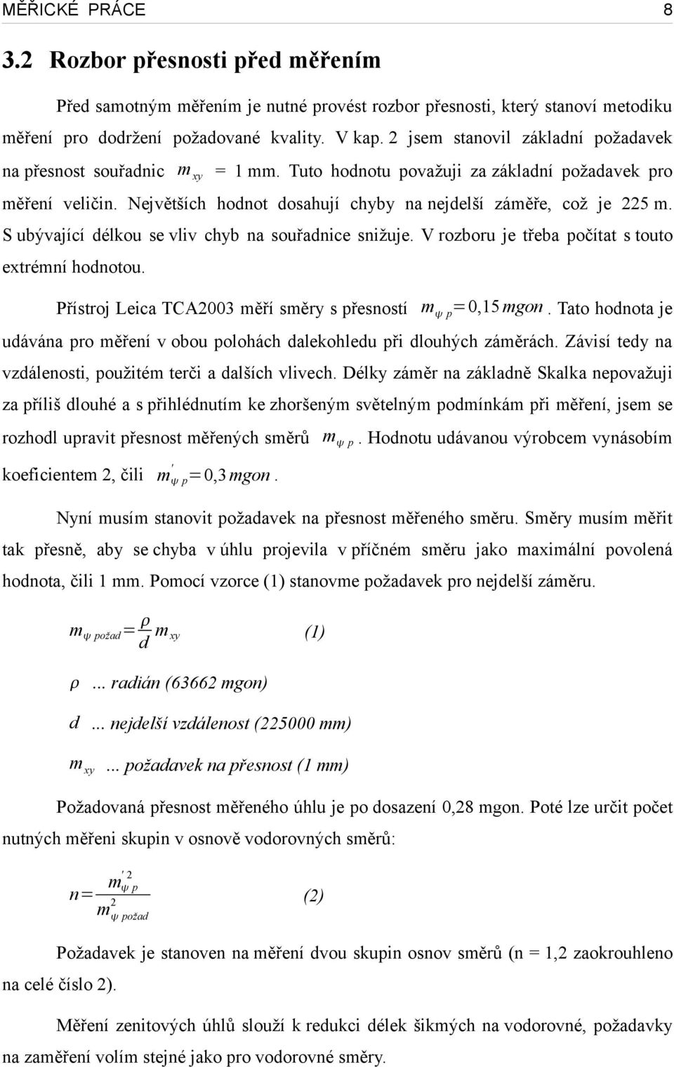 S ubývající délkou se vliv chyb na souřadnice snižuje. V rozboru je třeba počítat s touto extrémní hodnotou. Přístroj Leica TCA2003 měří směry s přesností m p=0, mgon.