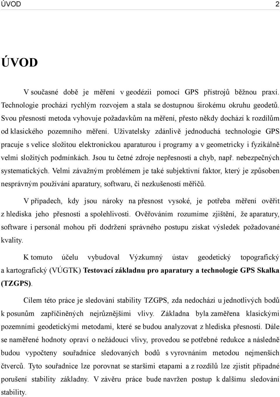 Uživatelsky zdánlivě jednoduchá technologie GPS pracuje s velice složitou elektronickou aparaturou i programy a v geometricky i fyzikálně velmi složitých podmínkách.