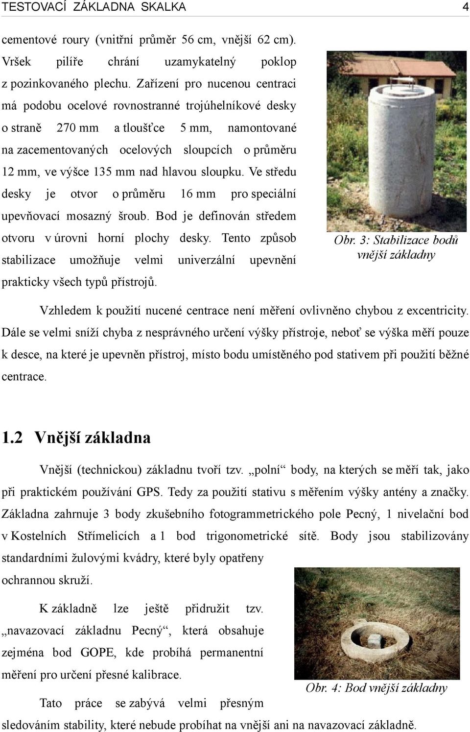 hlavou sloupku. Ve středu desky je otvor o průměru 16 mm pro speciální upevňovací mosazný šroub. Bod je definován středem otvoru v úrovni horní plochy desky.