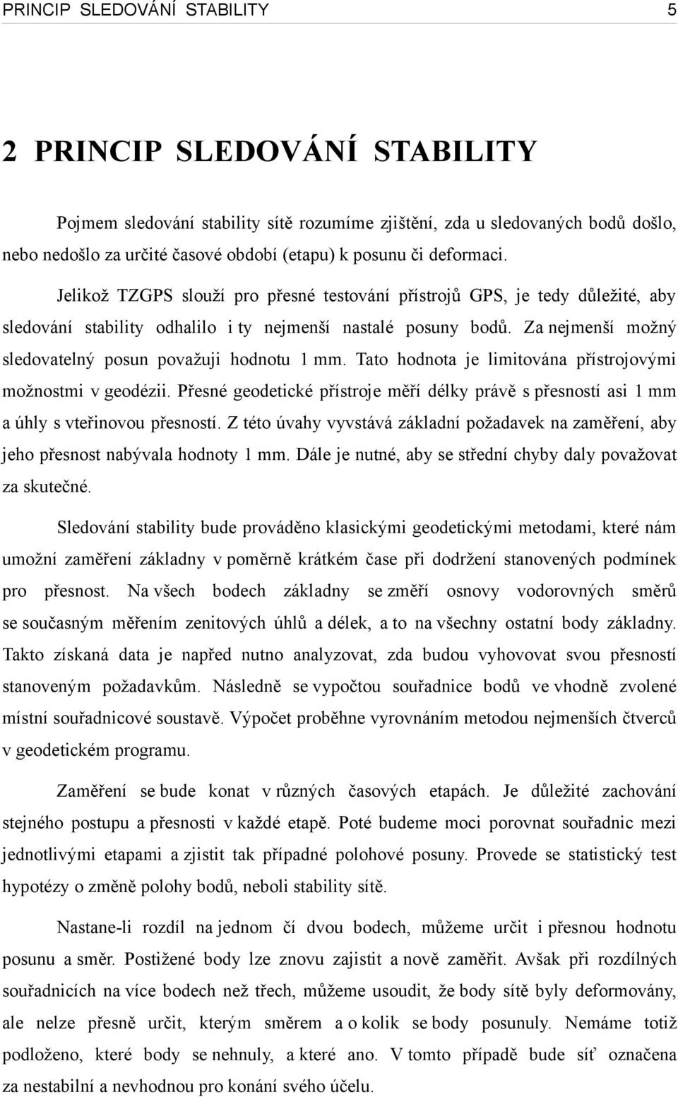 Za nejmenší možný sledovatelný posun považuji hodnotu 1 mm. Tato hodnota je limitována přístrojovými možnostmi v geodézii.