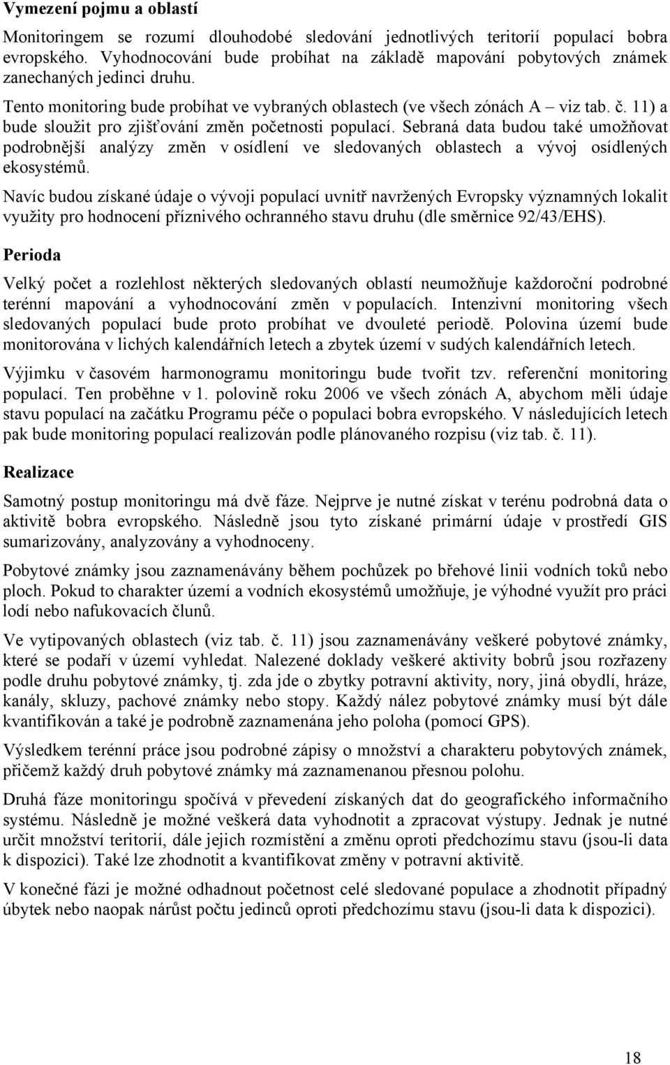 11) a bude sloužit pro zjišťování změn početnosti populací. Sebraná data budou také umožňovat podrobnější analýzy změn v osídlení ve sledovaných oblastech a vývoj osídlených ekosystémů.