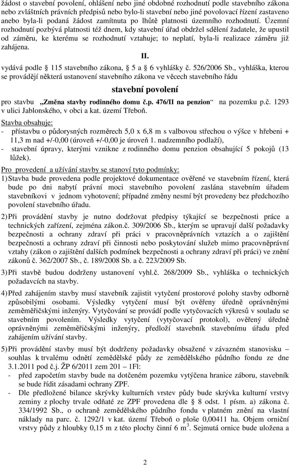 Územní rozhodnutí pozbývá platnosti též dnem, kdy stavební úřad obdržel sdělení žadatele, že upustil od záměru, ke kterému se rozhodnutí vztahuje; to neplatí, byla-li realizace záměru již zahájena.