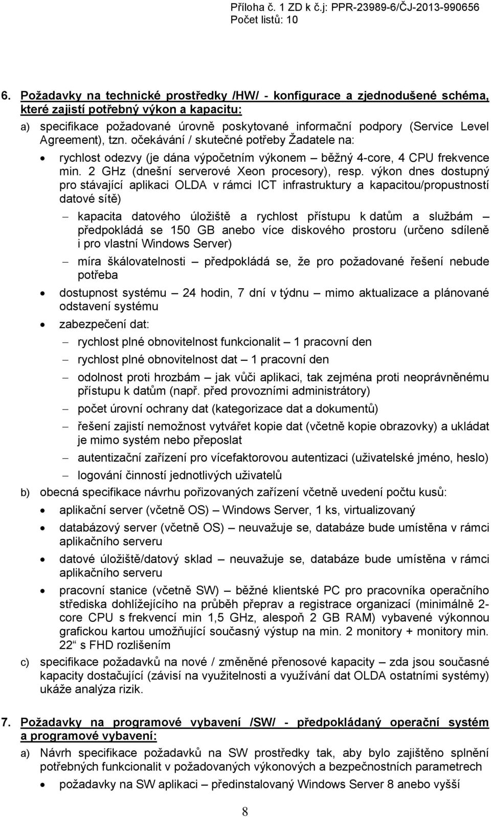 výkon dnes dostupný pro stávající aplikaci OLDA v rámci ICT infrastruktury a kapacitou/propustností datové sítě) kapacita datového úložiště a rychlost přístupu k datům a službám předpokládá se 150 GB