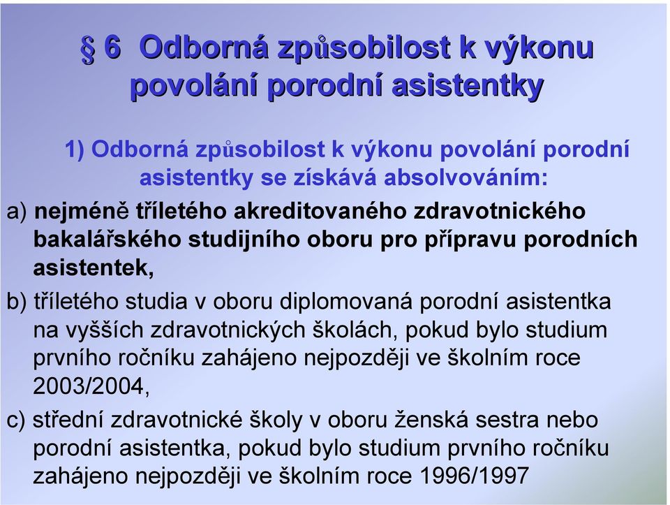 diplomovaná porodní asistentka na vyšších zdravotnických školách, pokud bylo studium prvního ročníku zahájeno nejpozději ve školním roce 2003/2004,