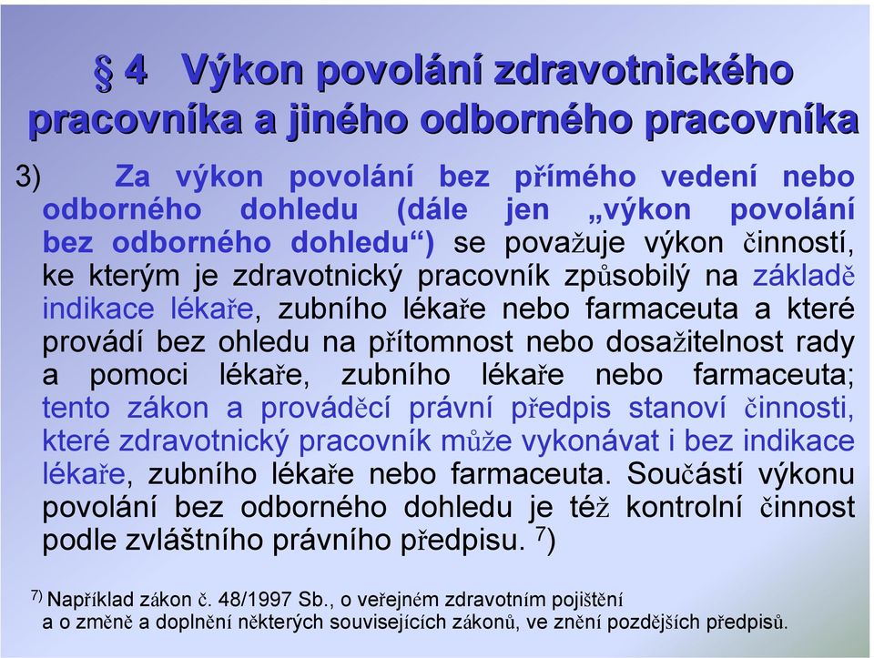 lékaře, zubního lékaře nebo farmaceuta; tento zákon a prováděcí právní předpis stanoví činnosti, které zdravotnický pracovník může vykonávat i bez indikace lékaře, zubního lékaře nebo farmaceuta.