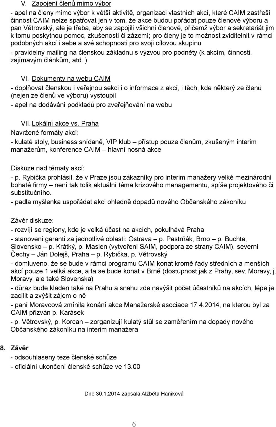 podobných akcí i sebe a své schopnosti pro svoji cílovou skupinu - pravidelný mailing na členskou základnu s výzvou pro podněty (k akcím, činnosti, zajímavým článkům, atd. ) VI.