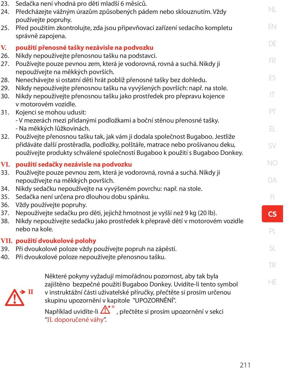 Používejte pouze pevnou zem, která je vodorovná, rovná a suchá. Nikdy ji nepoužívejte na měkkých površích. 28. Nenechávejte si ostatní děti hrát poblíž přenosné tašky bez dohledu. 29.