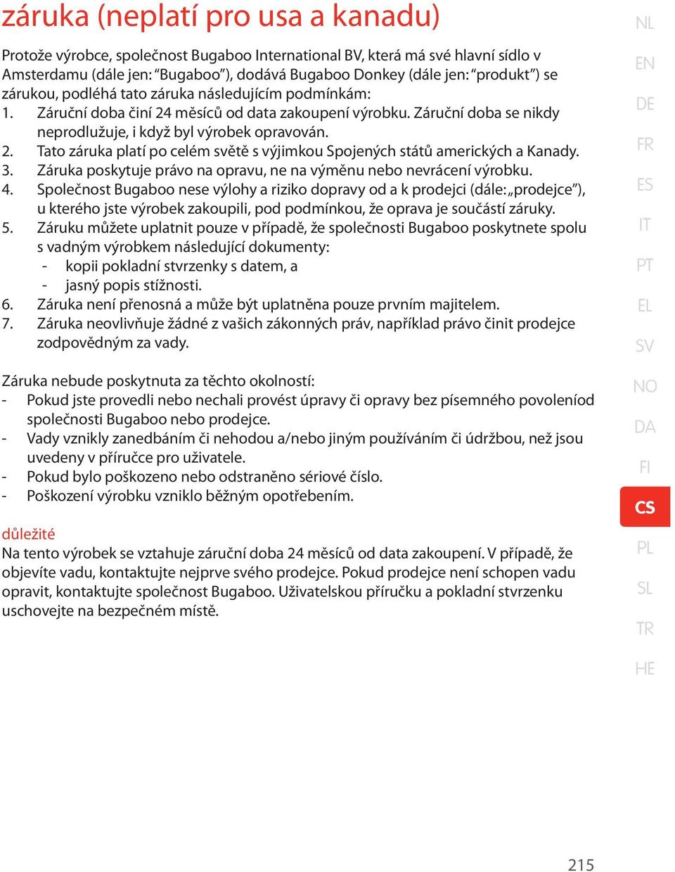 3. Záruka poskytuje právo na opravu, ne na výměnu nebo nevrácení výrobku. 4.
