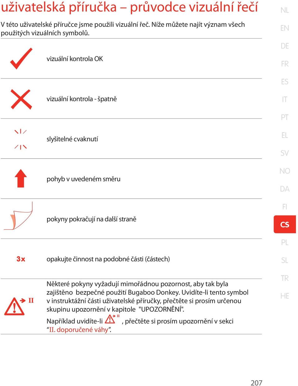 činnost na podobné části (částech) PL SL II Některé pokyny vyžadují mimořádnou pozornost, aby tak byla zajištěno bezpečné použití Bugaboo Donkey.