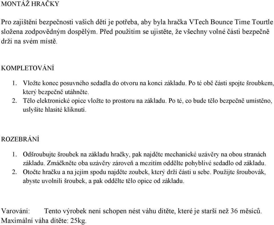 Po té obě části spojte šroubkem, který bezpečně utáhněte. 2. Tělo elektronické opice vloţte to prostoru na základu. Po té, co bude tělo bezpečně umístěno, uslyšíte hlasité kliknutí. ROZEBRÁNÍ 1.