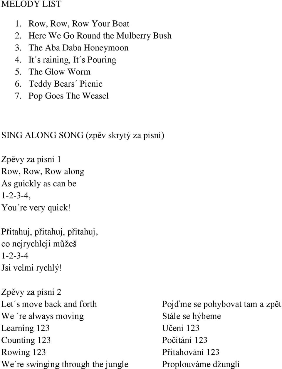 Pop Goes The Weasel SING ALONG SONG (zpěv skrytý za písní) Zpěvy za písní 1 Row, Row, Row along As guickly as can be 1-2-3-4, You re very quick!