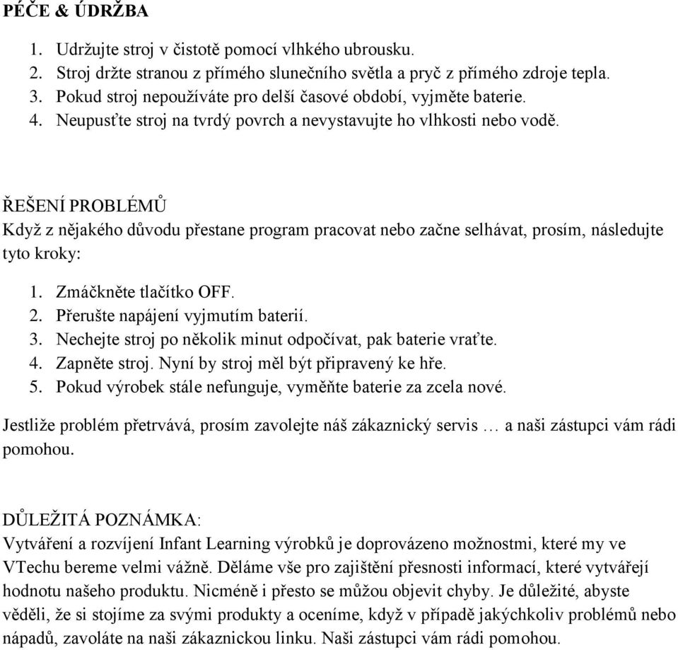 ŘEŠENÍ PROBLÉMŮ Kdyţ z nějakého důvodu přestane program pracovat nebo začne selhávat, prosím, následujte tyto kroky: 1. Zmáčkněte tlačítko OFF. 2. Přerušte napájení vyjmutím baterií. 3.